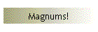 Magnums!